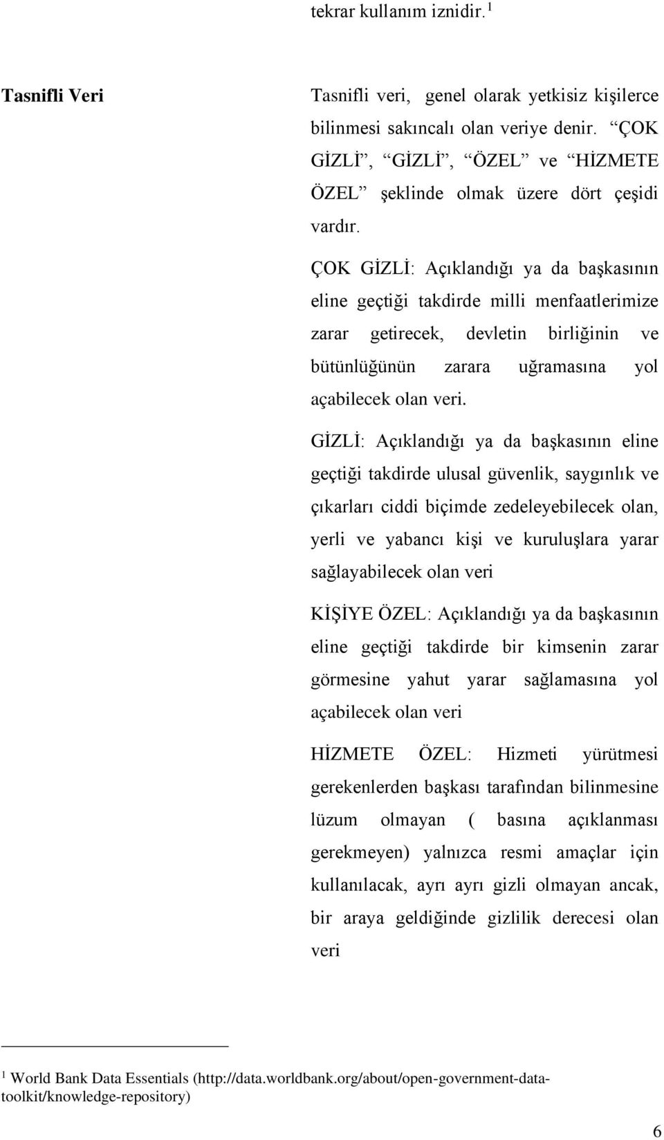 ÇOK GİZLİ: Açıklandığı ya da başkasının eline geçtiği takdirde milli menfaatlerimize zarar getirecek, devletin birliğinin ve bütünlüğünün zarara uğramasına yol açabilecek olan veri.