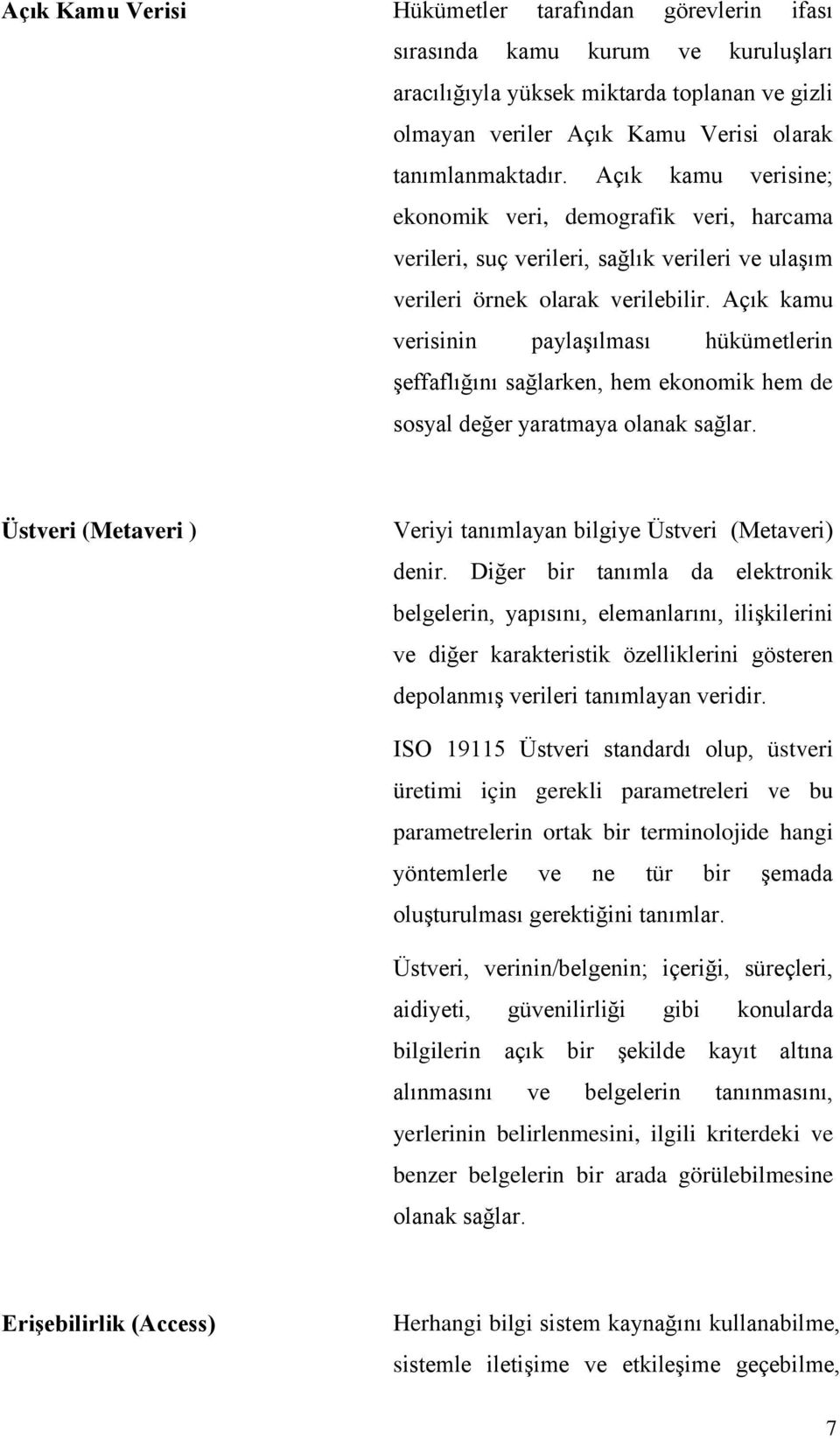 Açık kamu verisinin paylaşılması hükümetlerin şeffaflığını sağlarken, hem ekonomik hem de sosyal değer yaratmaya olanak sağlar. Üstveri (Metaveri ) Veriyi tanımlayan bilgiye Üstveri (Metaveri) denir.