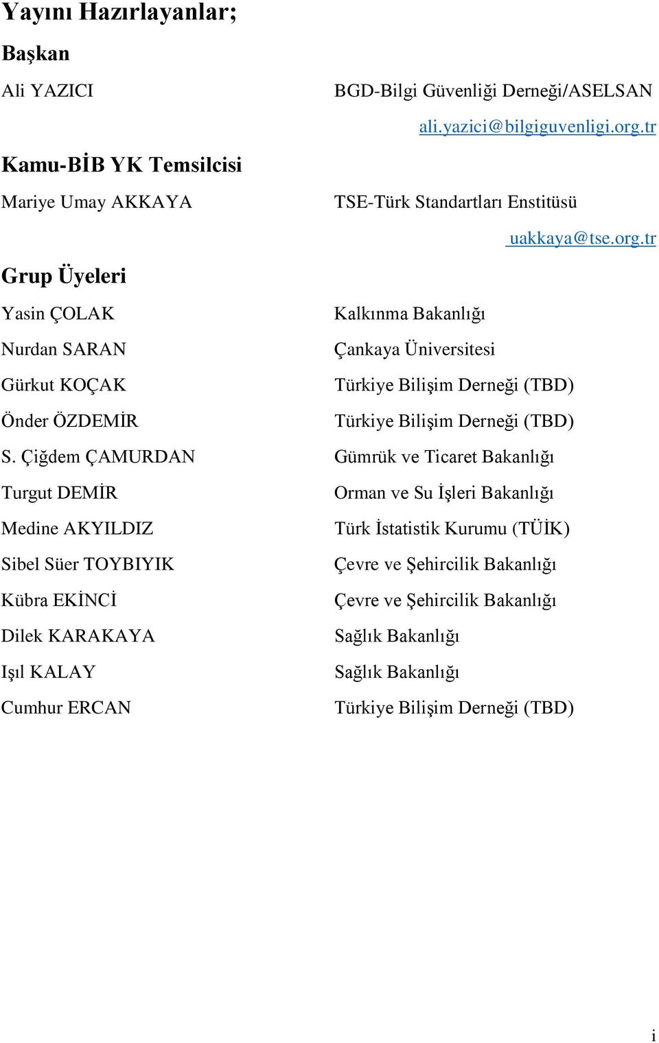 tr Grup Üyeleri Yasin ÇOLAK Nurdan SARAN Gürkut KOÇAK Önder ÖZDEMİR Kalkınma Bakanlığı Çankaya Üniversitesi Türkiye Bilişim Derneği (TBD) Türkiye Bilişim Derneği (TBD) S.