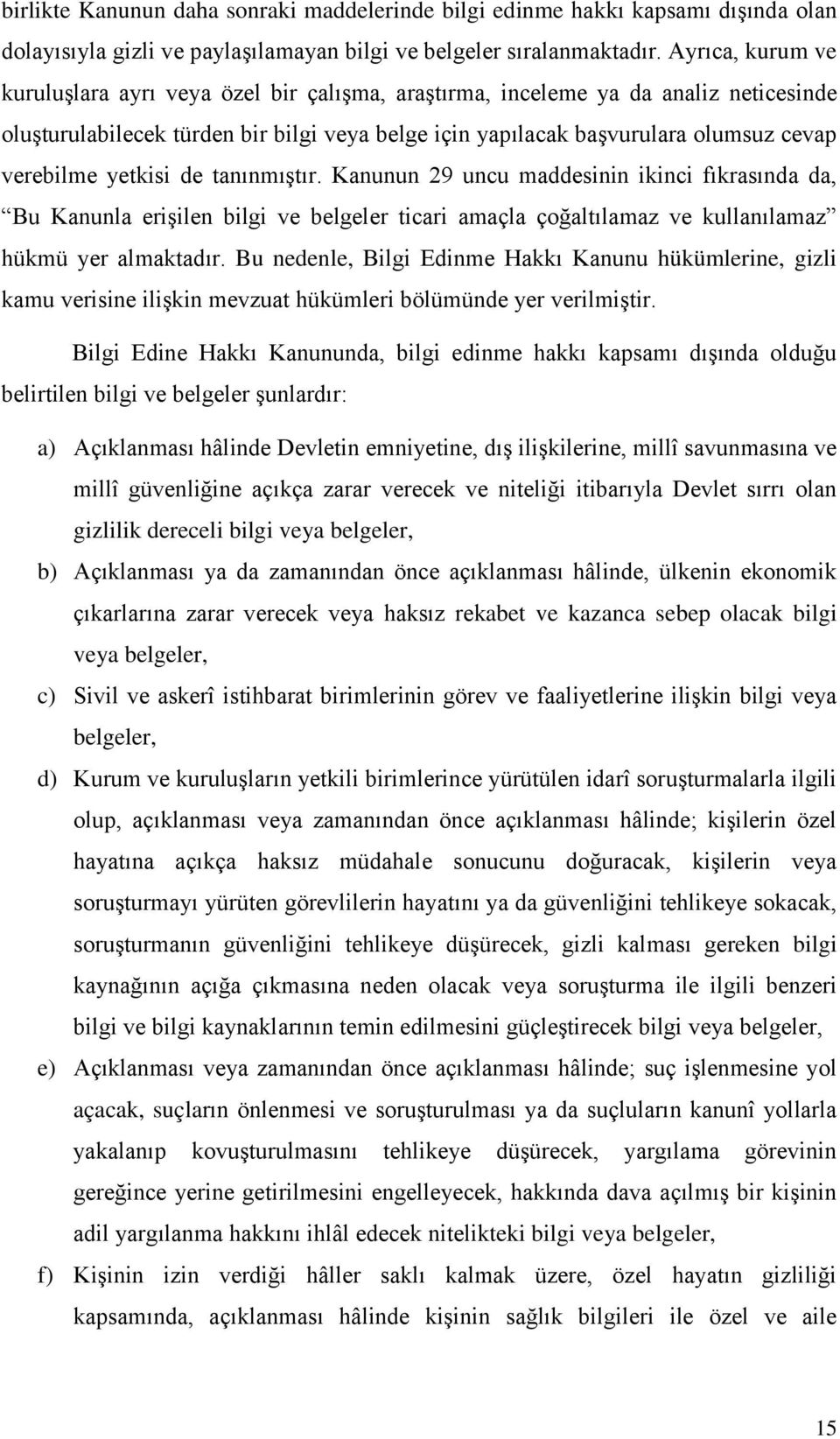 yetkisi de tanınmıştır. Kanunun 29 uncu maddesinin ikinci fıkrasında da, Bu Kanunla erişilen bilgi ve belgeler ticari amaçla çoğaltılamaz ve kullanılamaz hükmü yer almaktadır.