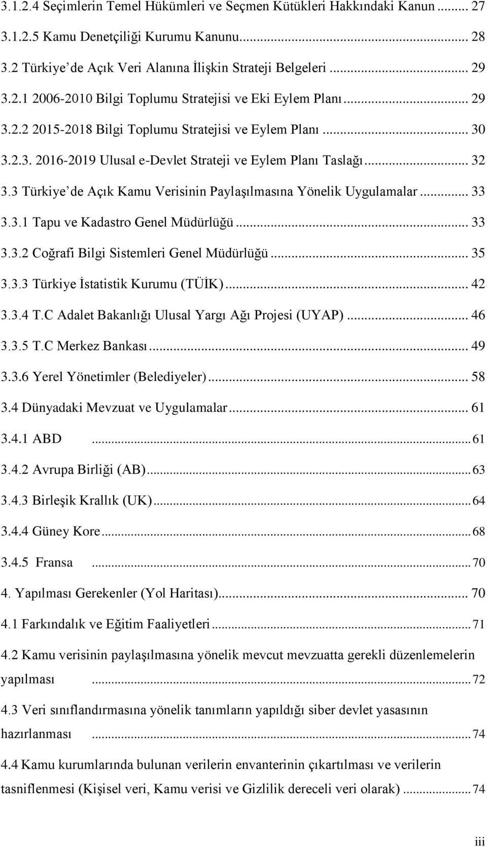 3 Türkiye de Açık Kamu Verisinin Paylaşılmasına Yönelik Uygulamalar... 33 3.3.1 Tapu ve Kadastro Genel Müdürlüğü... 33 3.3.2 Coğrafi Bilgi Sistemleri Genel Müdürlüğü... 35 3.3.3 Türkiye İstatistik Kurumu (TÜİK).