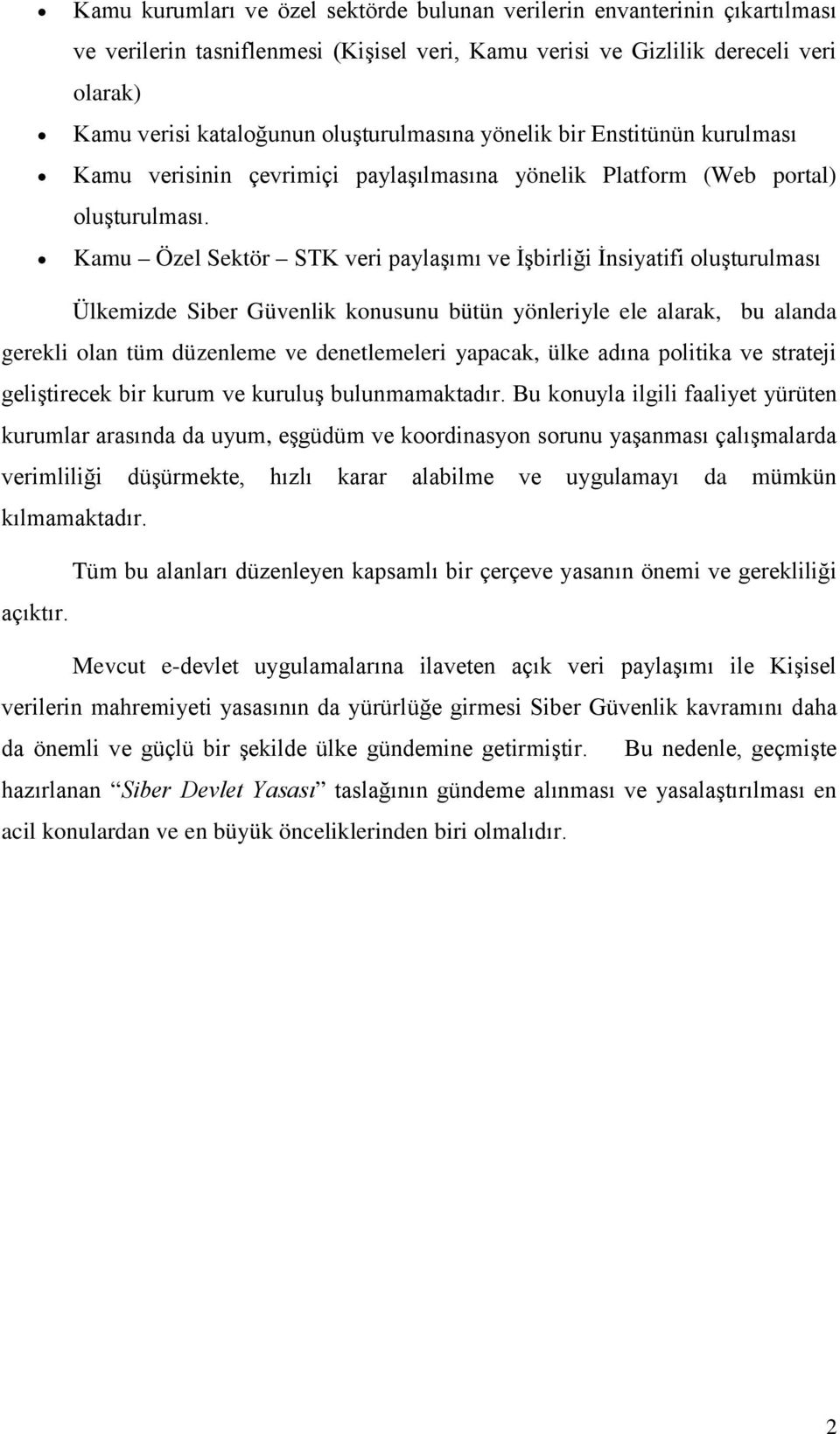 Kamu Özel Sektör STK veri paylaşımı ve İşbirliği İnsiyatifi oluşturulması Ülkemizde Siber Güvenlik konusunu bütün yönleriyle ele alarak, bu alanda gerekli olan tüm düzenleme ve denetlemeleri yapacak,