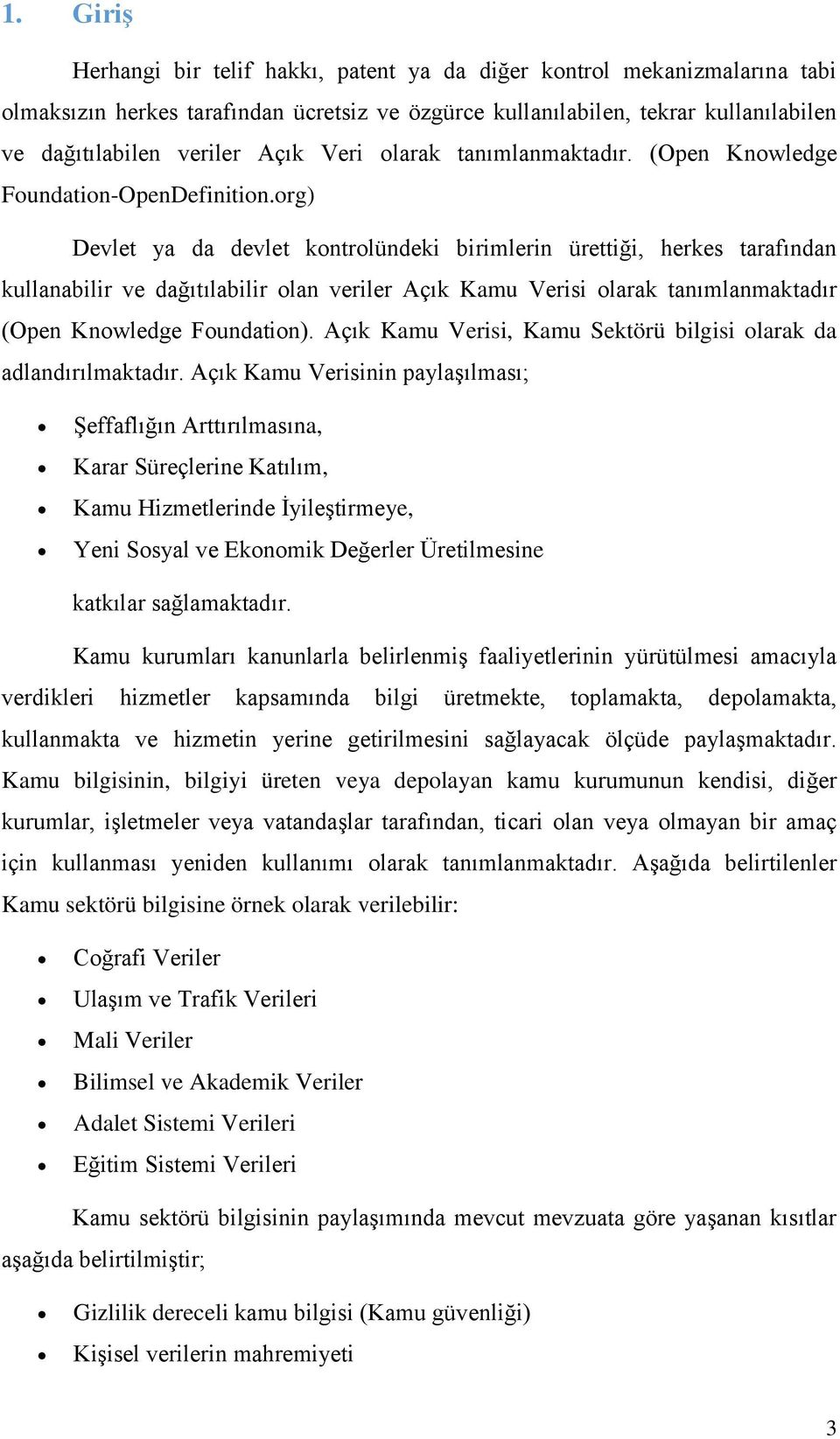 org) Devlet ya da devlet kontrolündeki birimlerin ürettiği, herkes tarafından kullanabilir ve dağıtılabilir olan veriler Açık Kamu Verisi olarak tanımlanmaktadır (Open Knowledge Foundation).