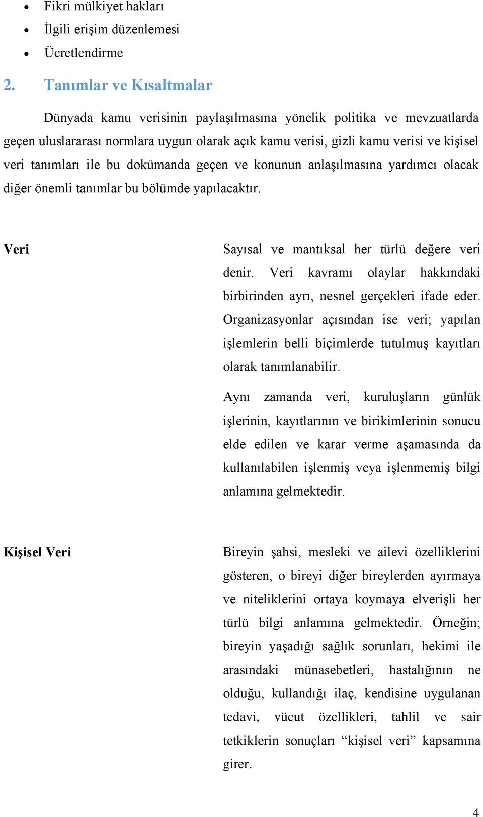 ile bu dokümanda geçen ve konunun anlaşılmasına yardımcı olacak diğer önemli tanımlar bu bölümde yapılacaktır. Veri Sayısal ve mantıksal her türlü değere veri denir.