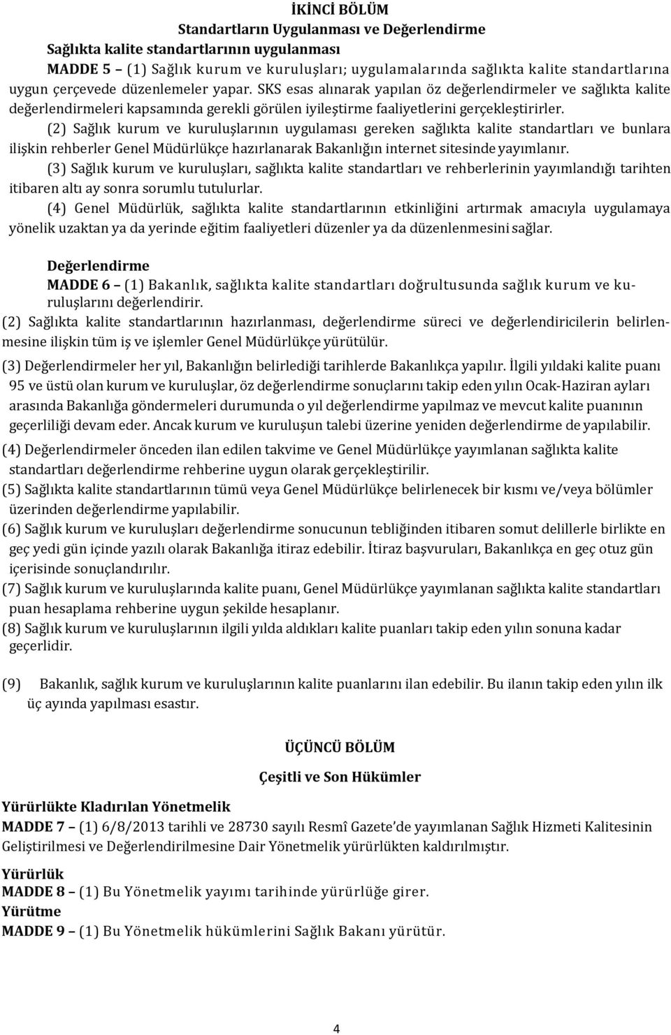 (2) Sağ lık kurum ve kuruluşlarının uyğulaması ğereken sağ lıkta kalite standartları ve bunlara ilişkin rehberler Genel Mu du rlu kçe hazırlanarak Bakanlığ ın internet sitesinde yayımlanır.