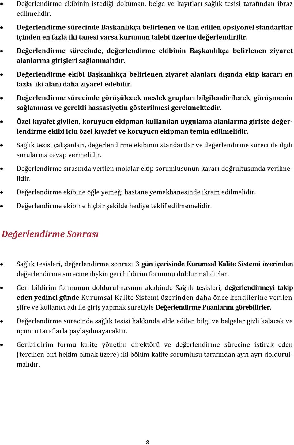 Değerlendirme sürecinde, değerlendirme ekibinin Başkanlıkça belirlenen ziyaret alanlarına girişleri sağlanmalıdır.