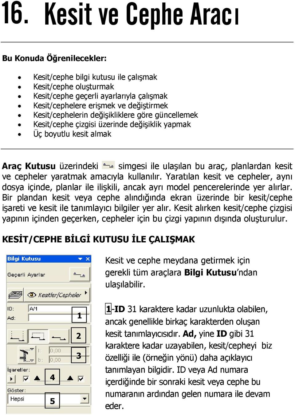 cepheler yaratmak amacıyla kullanılır. Yaratılan kesit ve cepheler, aynı dosya içinde, planlar ile ilişkili, ancak ayrı model pencerelerinde yer alırlar.