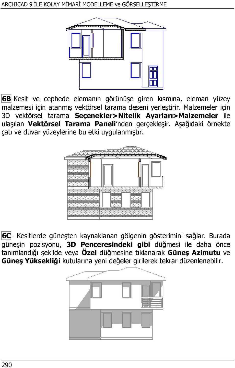 Aşağıdaki örnekte çatı ve duvar yüzeylerine bu etki uygulanmıştır. 6C- Kesitlerde güneşten kaynaklanan gölgenin gösterimini sağlar.