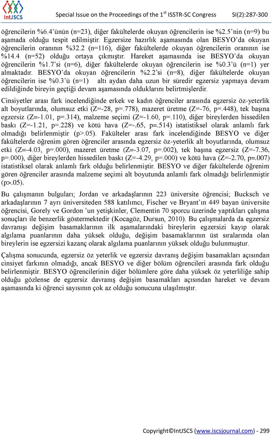 4 (n=52) olduğu ortaya çıkmıştır. Hareket aşamasında ise BESYO da okuyan öğrencilerin %1.7 si (n=6), diğer fakültelerde okuyan öğrencilerin ise %0.3 ü (n=1) yer almaktadır.