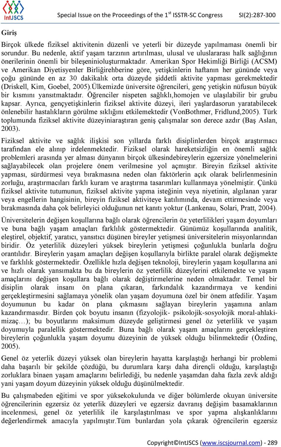 Amerikan Spor Hekimliği Birliği (ACSM) ve Amerikan Diyetisyenler Birliğirehberine göre, yetişkinlerin haftanın her gününde veya çoğu gününde en az 30 dakikalık orta düzeyde şiddetli aktivite yapması