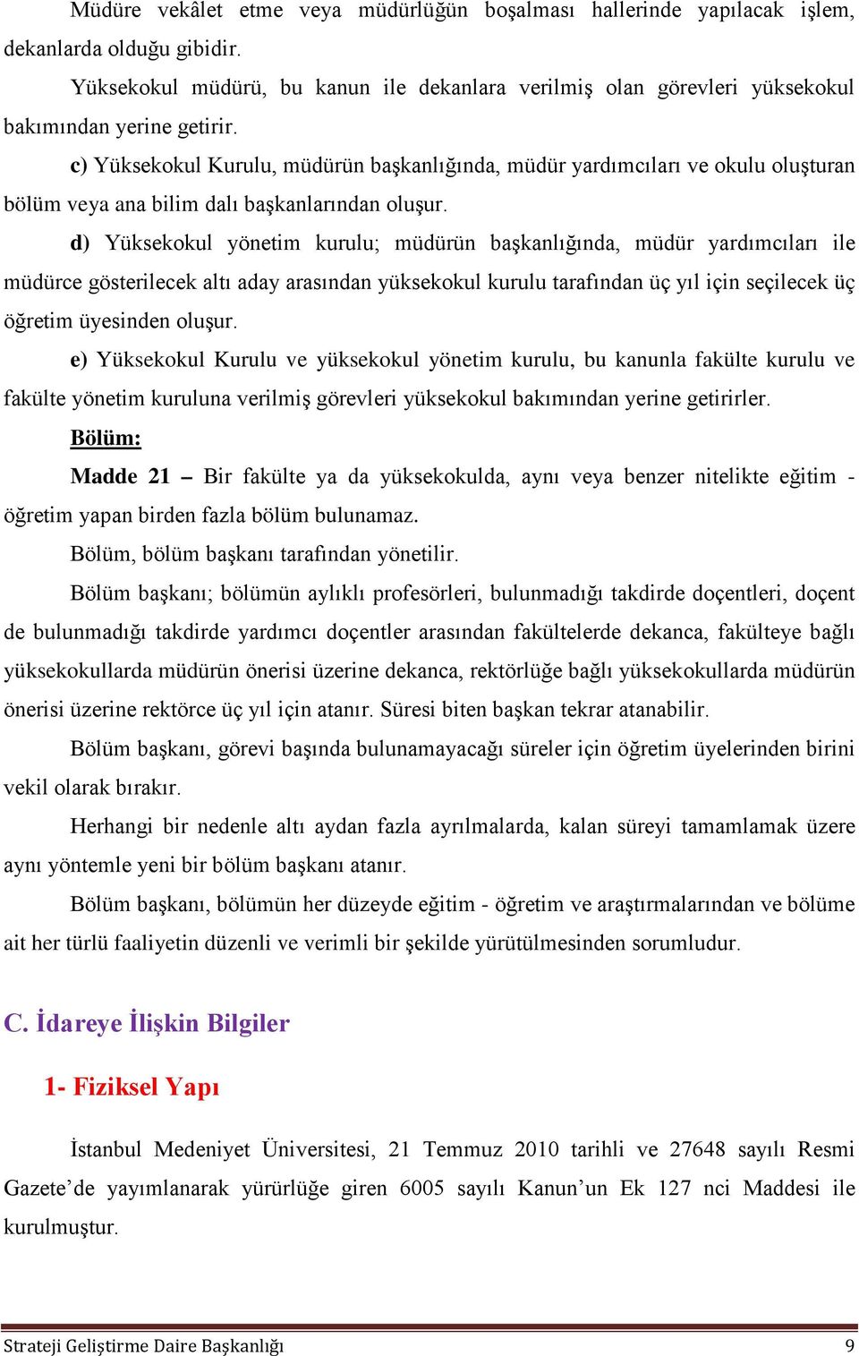 c) Yüksekokul Kurulu, müdürün başkanlığında, müdür yardımcıları ve okulu oluşturan bölüm veya ana bilim dalı başkanlarından oluşur.