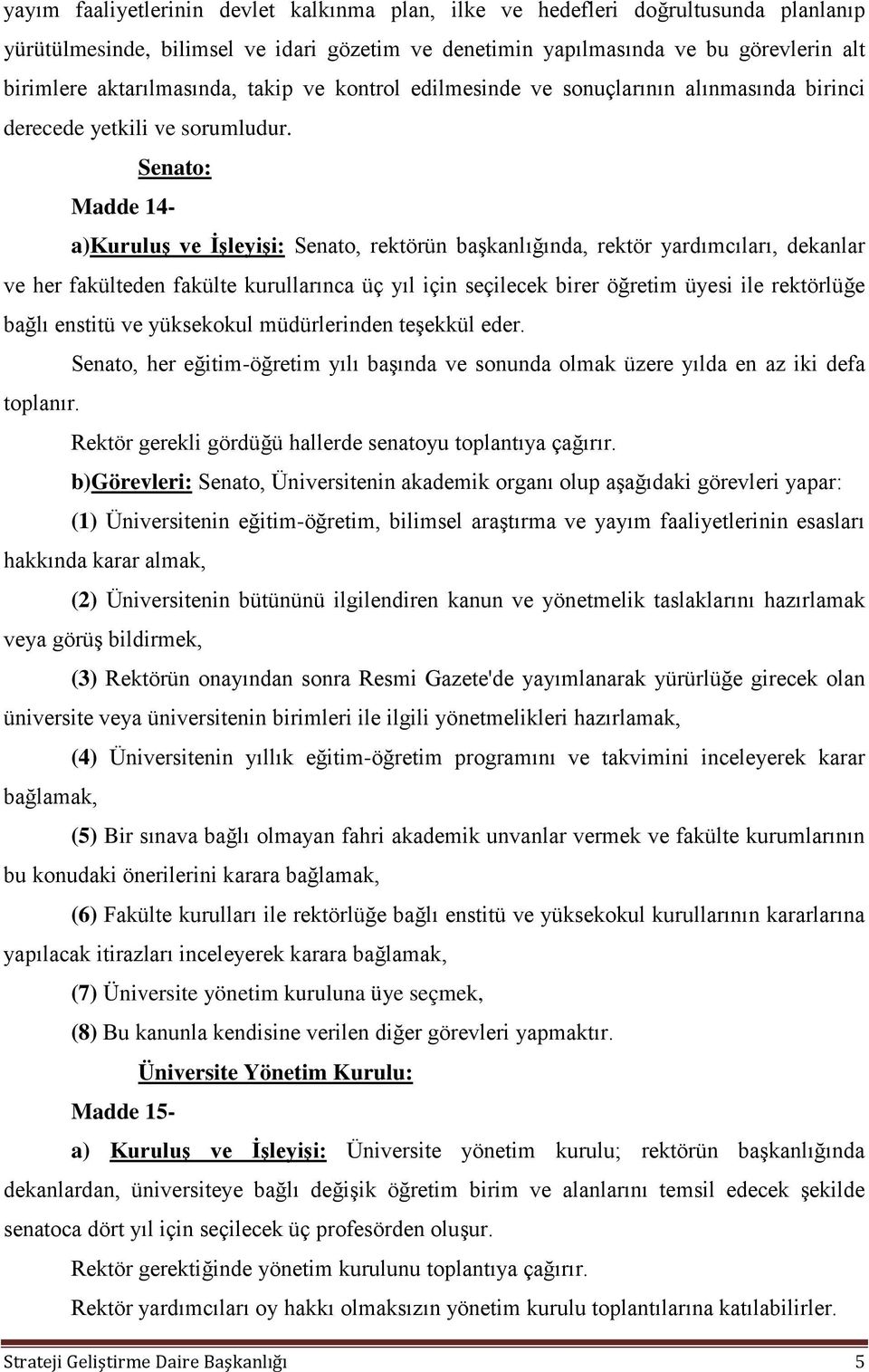 Senato: Madde 14- a)kuruluş ve İşleyişi: Senato, rektörün başkanlığında, rektör yardımcıları, dekanlar ve her fakülteden fakülte kurullarınca üç yıl için seçilecek birer öğretim üyesi ile rektörlüğe