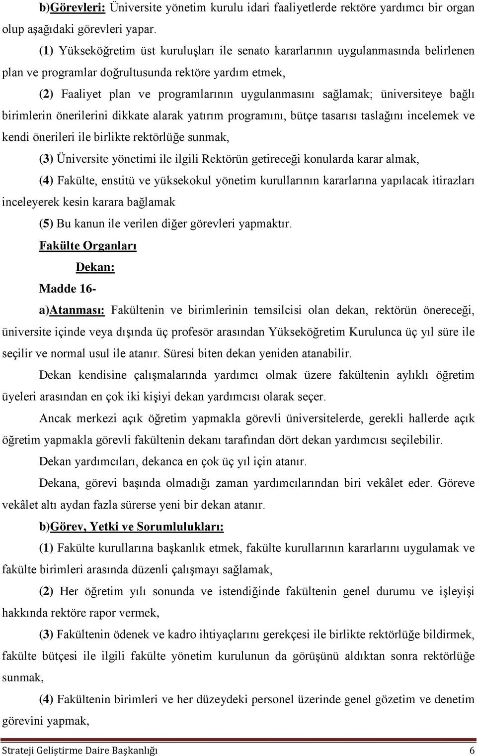 üniversiteye bağlı birimlerin önerilerini dikkate alarak yatırım programını, bütçe tasarısı taslağını incelemek ve kendi önerileri ile birlikte rektörlüğe sunmak, (3) Üniversite yönetimi ile ilgili