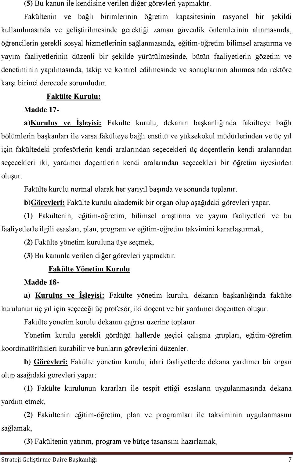 hizmetlerinin sağlanmasında, eğitim-öğretim bilimsel araştırma ve yayım faaliyetlerinin düzenli bir şekilde yürütülmesinde, bütün faaliyetlerin gözetim ve denetiminin yapılmasında, takip ve kontrol