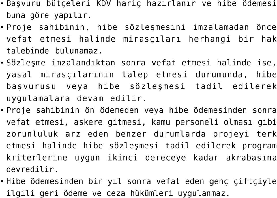 Sözleşme imzalandıktan sonra vefat etmesi halinde ise, yasal mirasçılarının talep etmesi durumunda, hibe başvurusu veya hibe sözleşmesi tadil edilerek uygulamalara devam edilir.