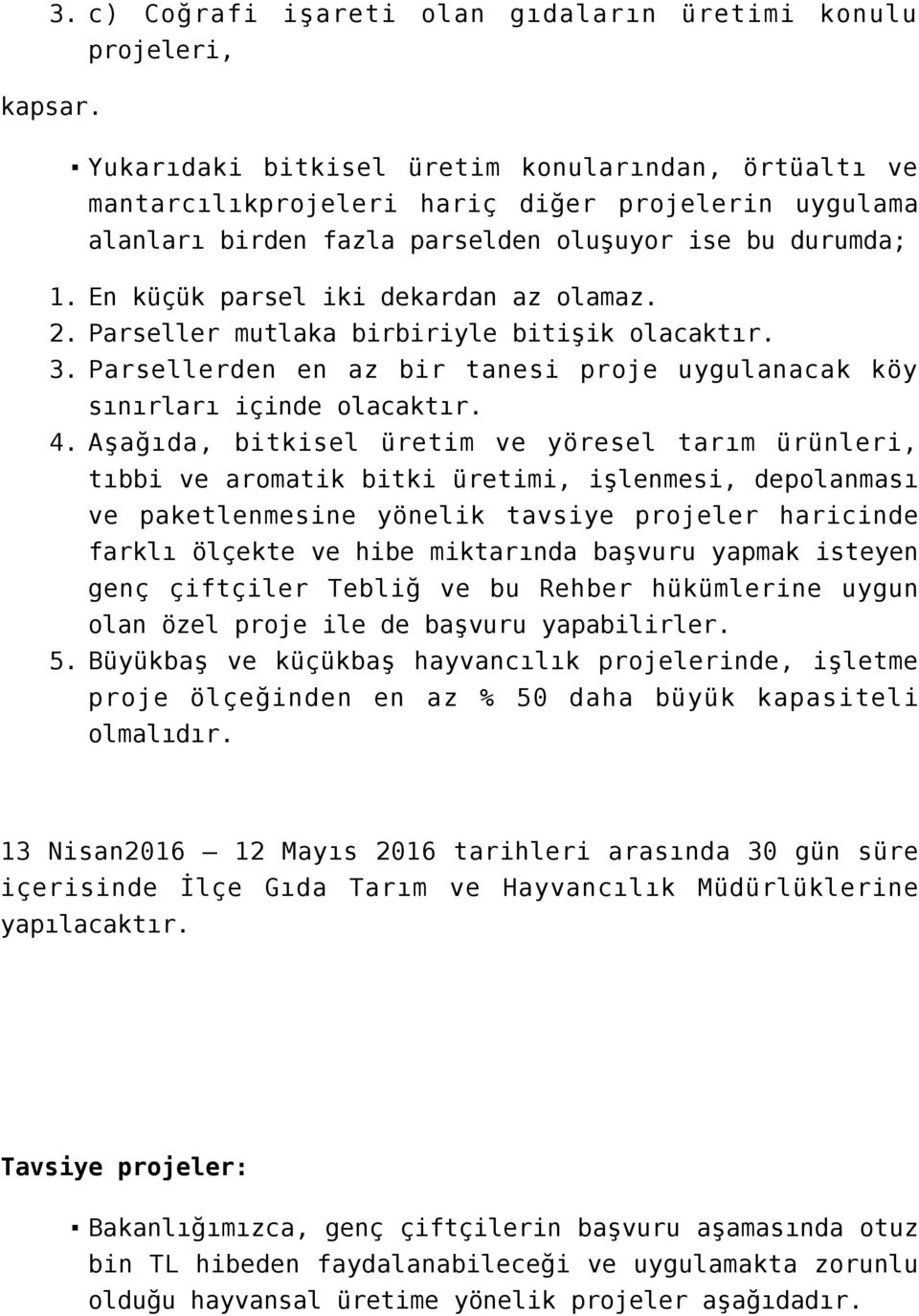 En küçük parsel iki dekardan az olamaz. Parseller mutlaka birbiriyle bitişik olacaktır. Parsellerden en az bir tanesi proje uygulanacak köy sınırları içinde olacaktır.