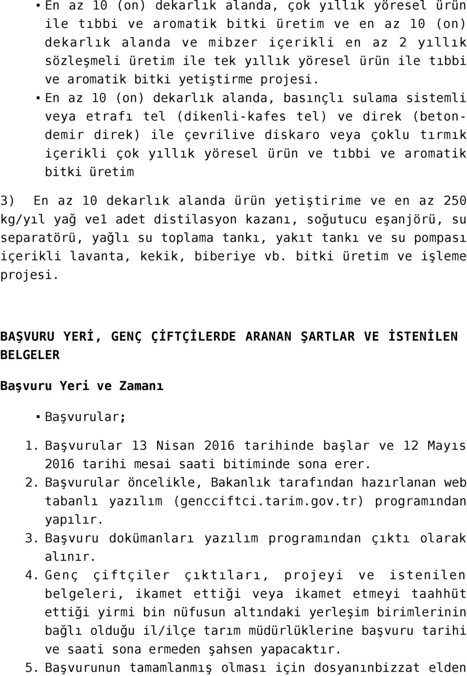 En az 10 (on) dekarlık alanda, basınçlı sulama sistemli veya etrafı tel (dikenli-kafes tel) ve direk (betondemir direk) ile çevrilive diskaro veya çoklu tırmık içerikli çok yıllık yöresel ürün ve