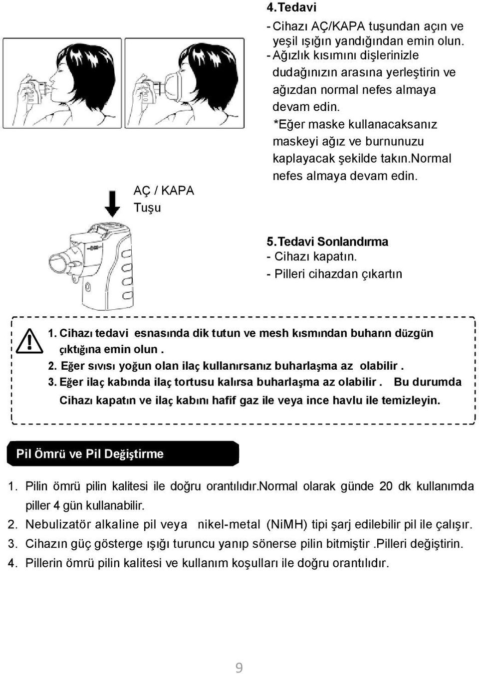 Cihazı tedavi esnasında dik tutun ve mesh kısmından buharın düzgün çıktığına emin olun. 2. Eğer sıvısı yoğun olan ilaç kullanırsanız buharlaşma az olabilir. 3.