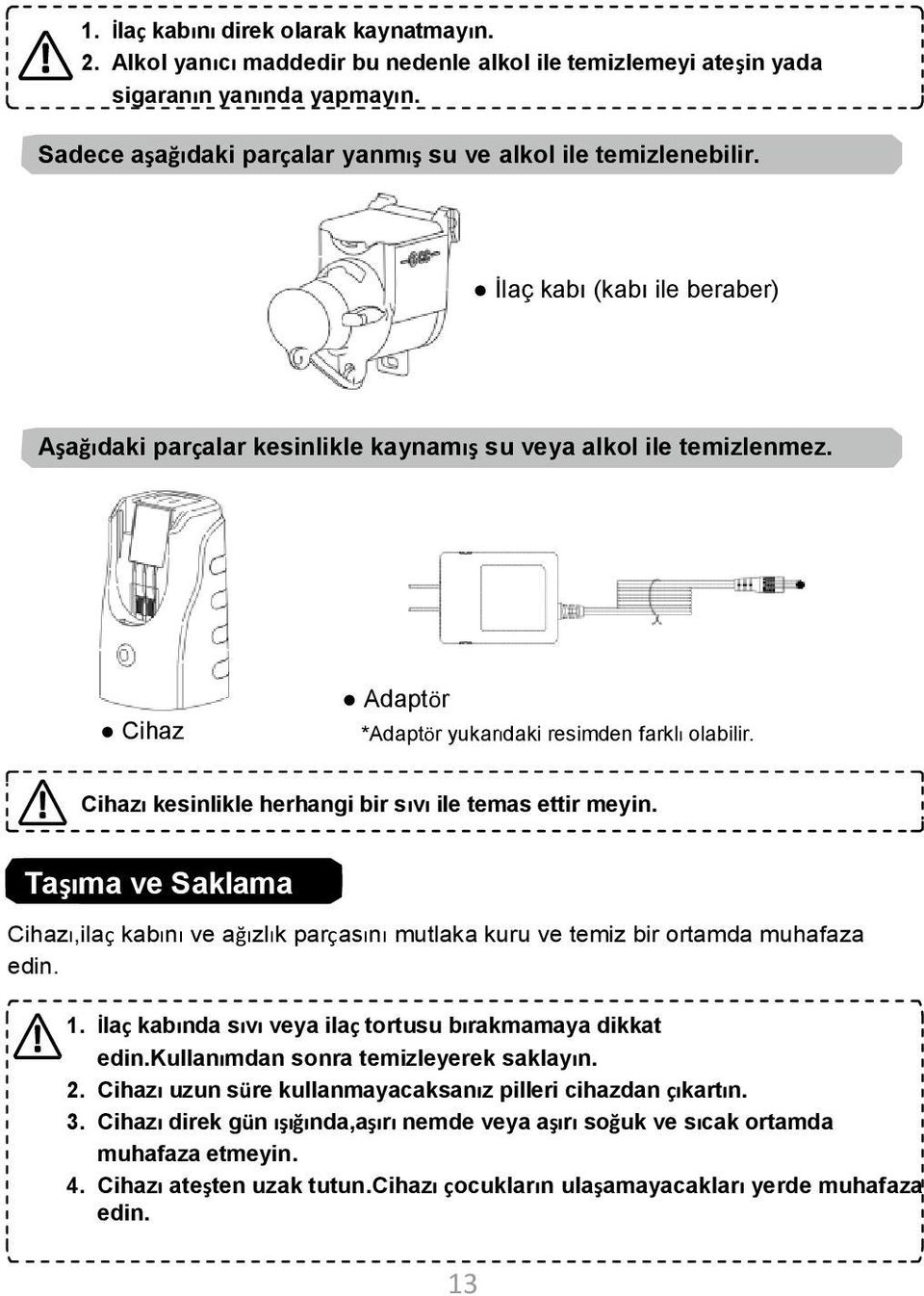 Cihaz Adaptör *Adaptör yukarıdaki resimden farklı olabilir. Cihazı kesinlikle herhangi bir sıvı ile temas ettir meyin.