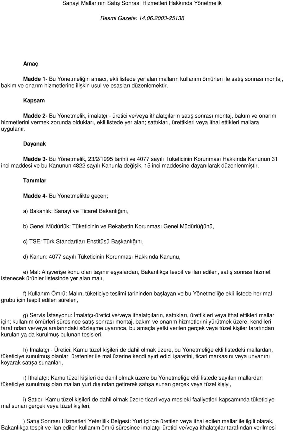 Kapsam Madde 2- Bu Yönetmelik, imalatçı - üretici ve/veya ithalatçıların satış sonrası montaj, bakım ve onarım hizmetlerini vermek zorunda oldukları, ekli listede yer alan; sattıkları, ürettikleri