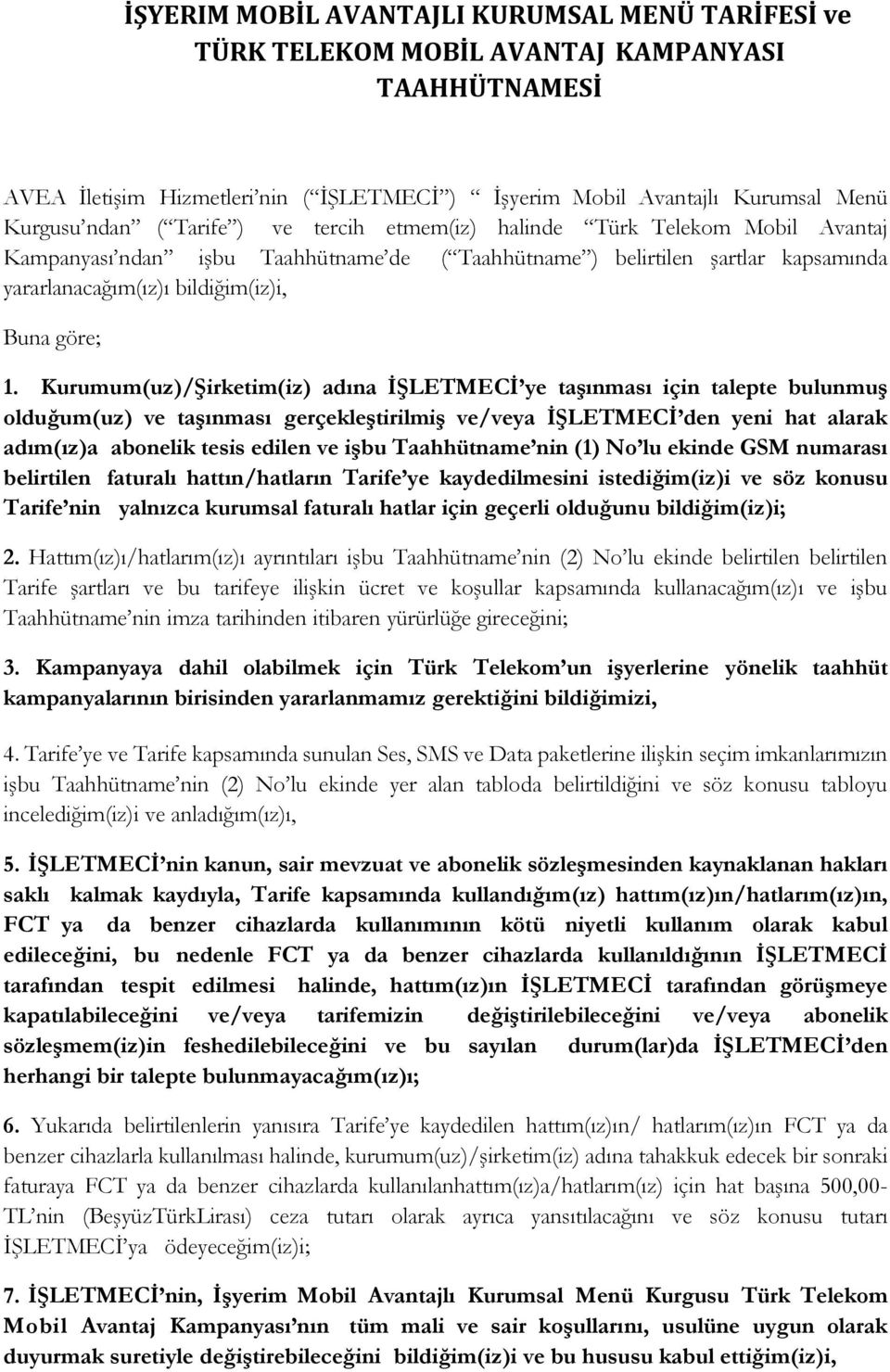 Kurumum(uz)/Şirketim(iz) adına İŞLETMECİ ye taşınması için talepte bulunmuş olduğum(uz) ve taşınması gerçekleştirilmiş ve/veya İŞLETMECİ den yeni hat alarak adım(ız)a abonelik tesis edilen ve işbu