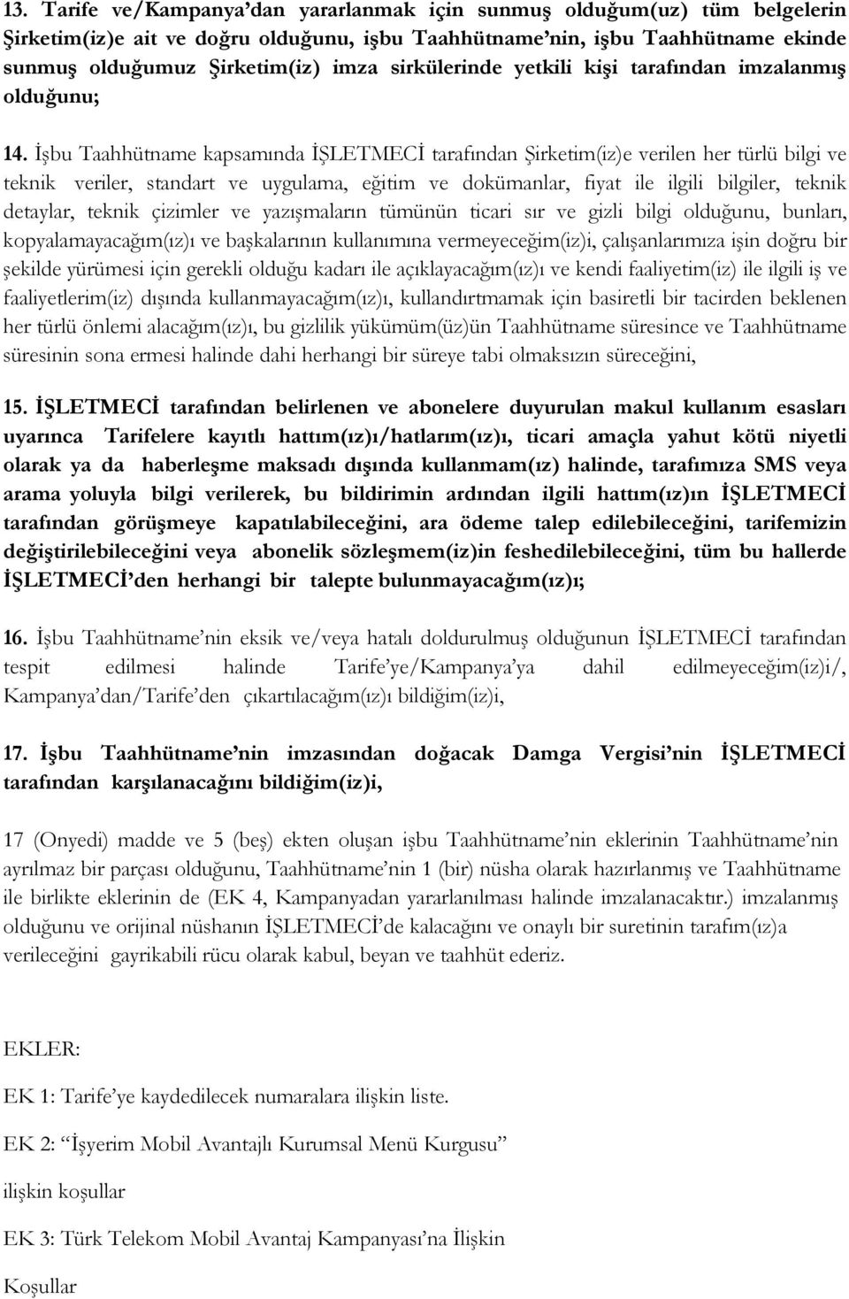 İşbu Taahhütname kapsamında İŞLETMECİ tarafından Şirketim(iz)e verilen her türlü bilgi ve teknik veriler, standart ve uygulama, eğitim ve dokümanlar, fiyat ile ilgili bilgiler, teknik detaylar,