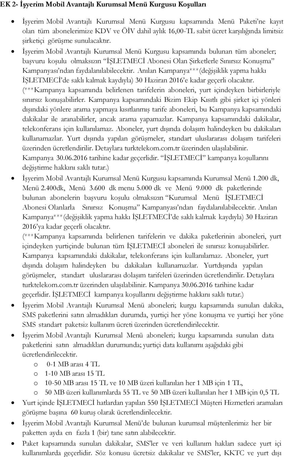 İşyerim Mobil Avantajlı Kurumsal Menü Kurgusu kapsamında bulunan tüm aboneler; başvuru koşulu olmaksızın İŞLETMECİ Abonesi Olan Şirketlerle Sınırsız Konuşma Kampanyası ndan faydalanılabilecektir.