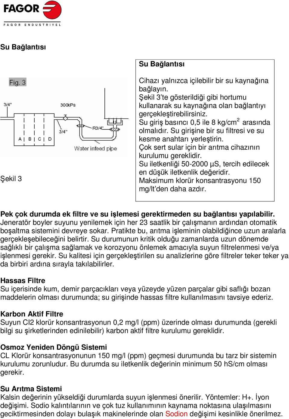 Su iletkenliği 50-2000 µs, tercih edilecek en düşük iletkenlik değeridir. Maksimum klorür konsantrasyonu 150 mg/lt den daha azdır.