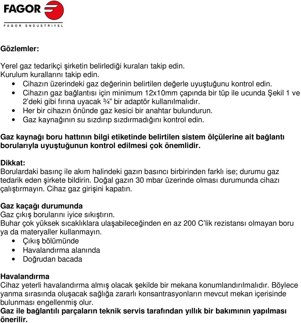 Gaz kaynağının su sızdırıp sızdırmadığını kontrol edin. Gaz kaynağı boru hattının bilgi etiketinde belirtilen sistem ölçülerine ait bağlantı borularıyla uyuştuğunun kontrol edilmesi çok önemlidir.