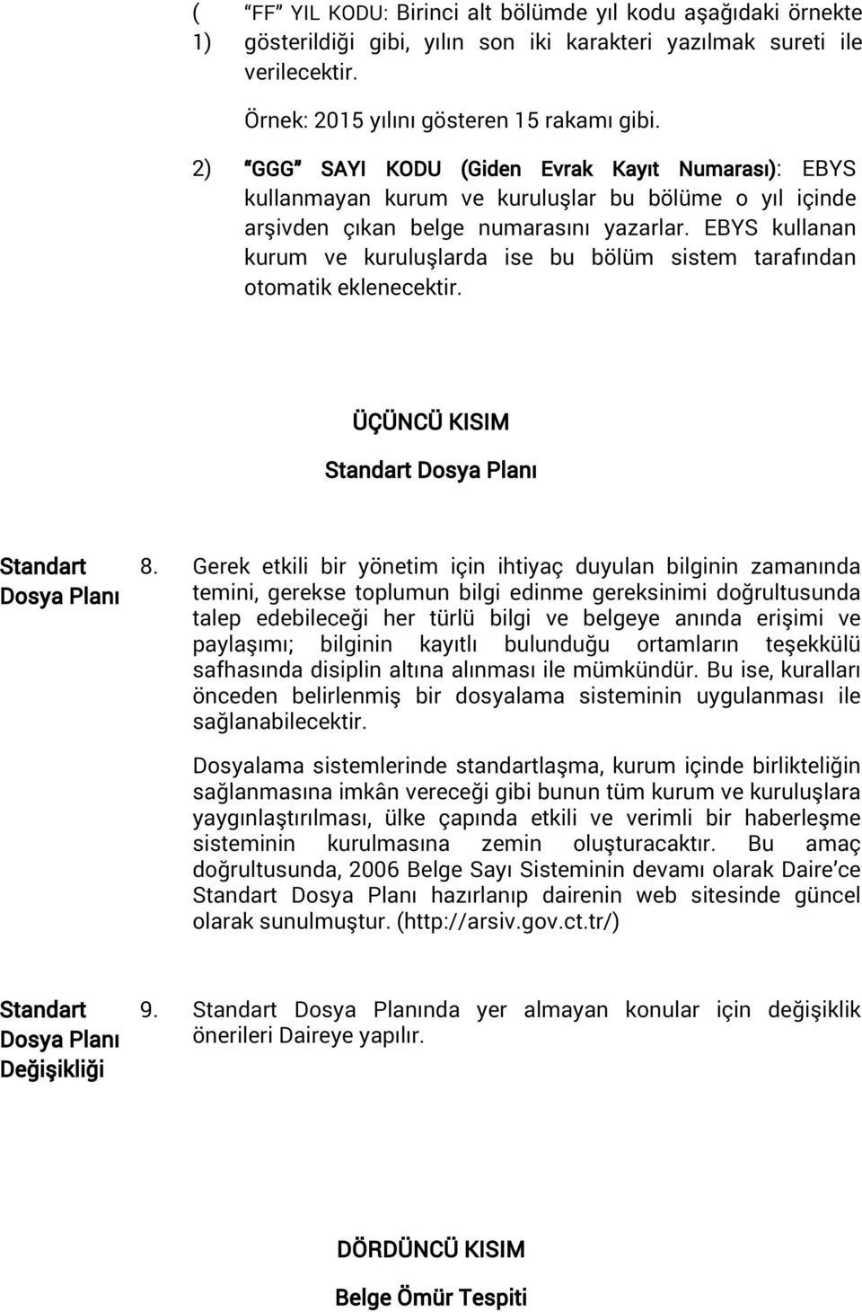 EBYS kullanan kurum ve kuruluşlarda ise bu bölüm sistem tarafından otomatik eklenecektir. ÜÇÜNCÜ KISIM Standart Dosya Planı Standart Dosya Planı 8.