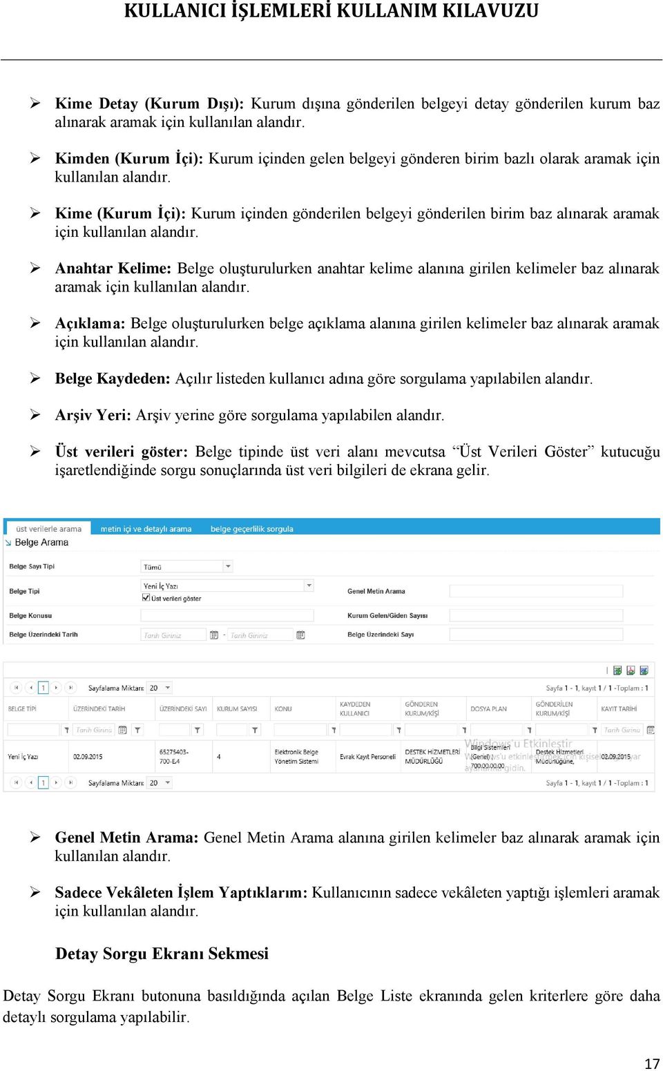 Kime (Kurum İçi): Kurum içinden gönderilen belgeyi gönderilen birim baz alınarak aramak için kullanılan alandır.