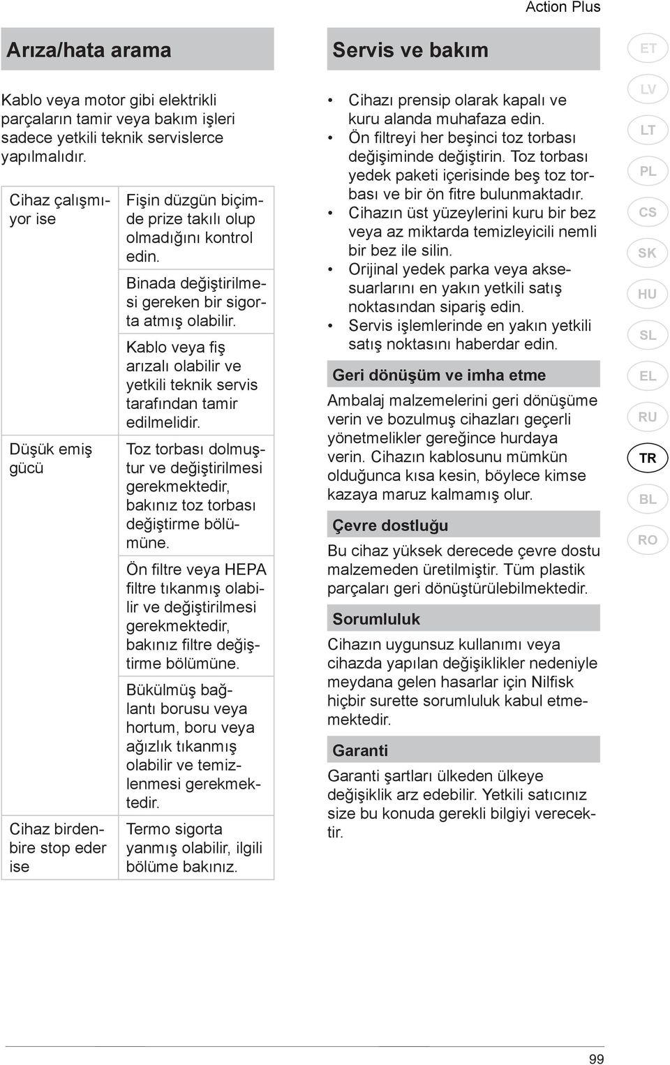 Kablo veya fiş arızalı olabilir ve yetkili teknik servis tarafından tamir edilmelidir. Toz torbası dolmuştur ve değiştirilmesi gerekmektedir, bakınız toz torbası değiştirme bölümüne.