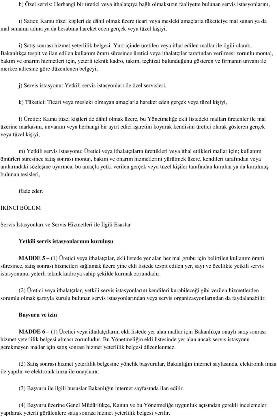 olarak, Bakanlıkça tespit ve ilan edilen kullanım ömrü süresince üretici veya ithalatçılar tarafından verilmesi zorunlu montaj, bakım ve onarım hizmetleri için, yeterli teknik kadro, takım, teçhizat