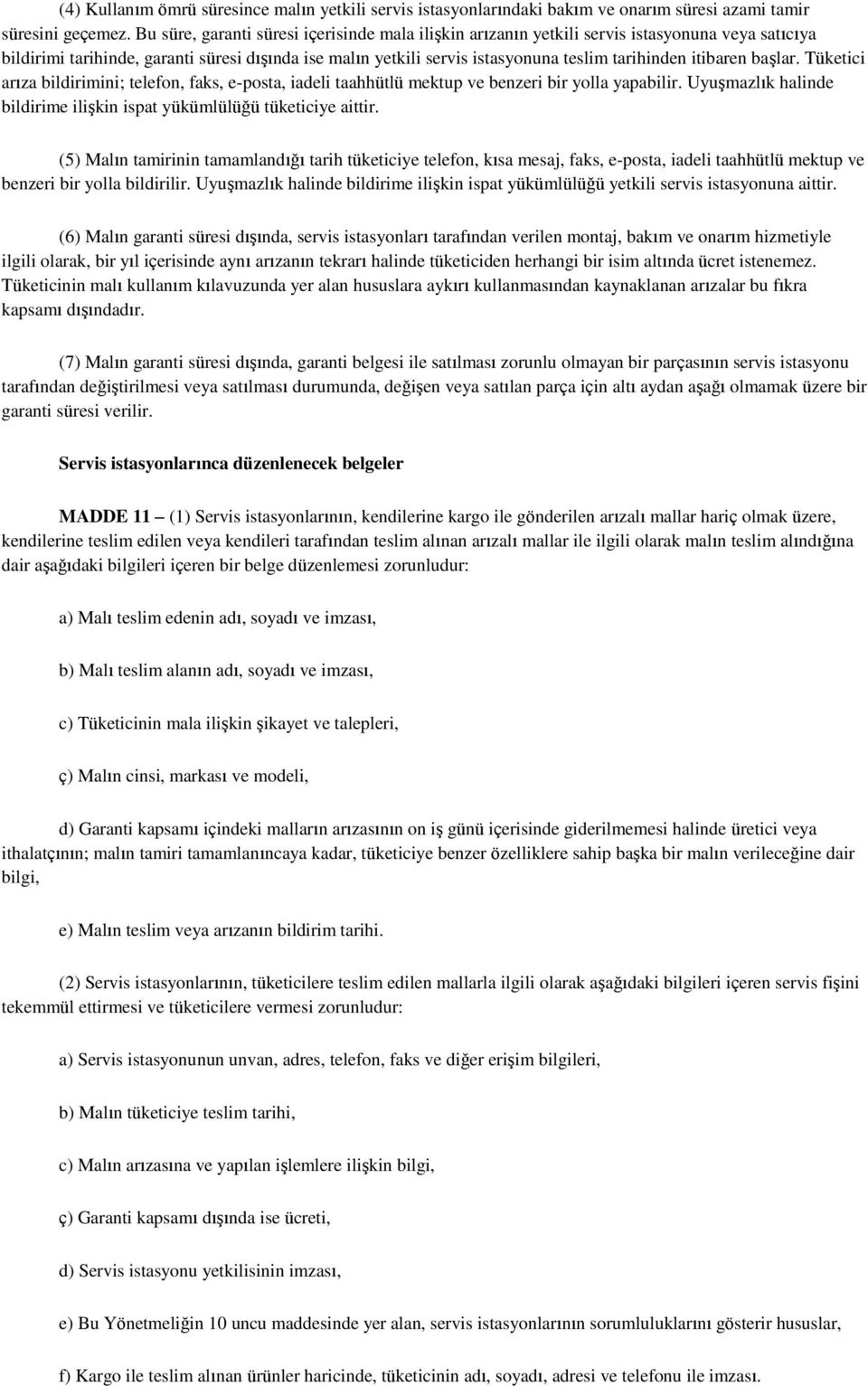 itibaren başlar. Tüketici arıza bildirimini; telefon, faks, e-posta, iadeli taahhütlü mektup ve benzeri bir yolla yapabilir. Uyuşmazlık halinde bildirime ilişkin ispat yükümlülüğü tüketiciye aittir.