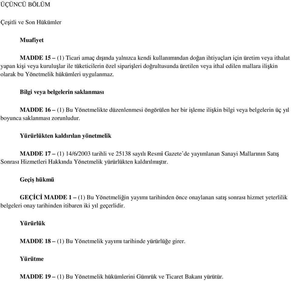 Bilgi veya belgelerin saklanması MADDE 16 (1) Bu Yönetmelikte düzenlenmesi öngörülen her bir işleme ilişkin bilgi veya belgelerin üç yıl boyunca saklanması zorunludur.