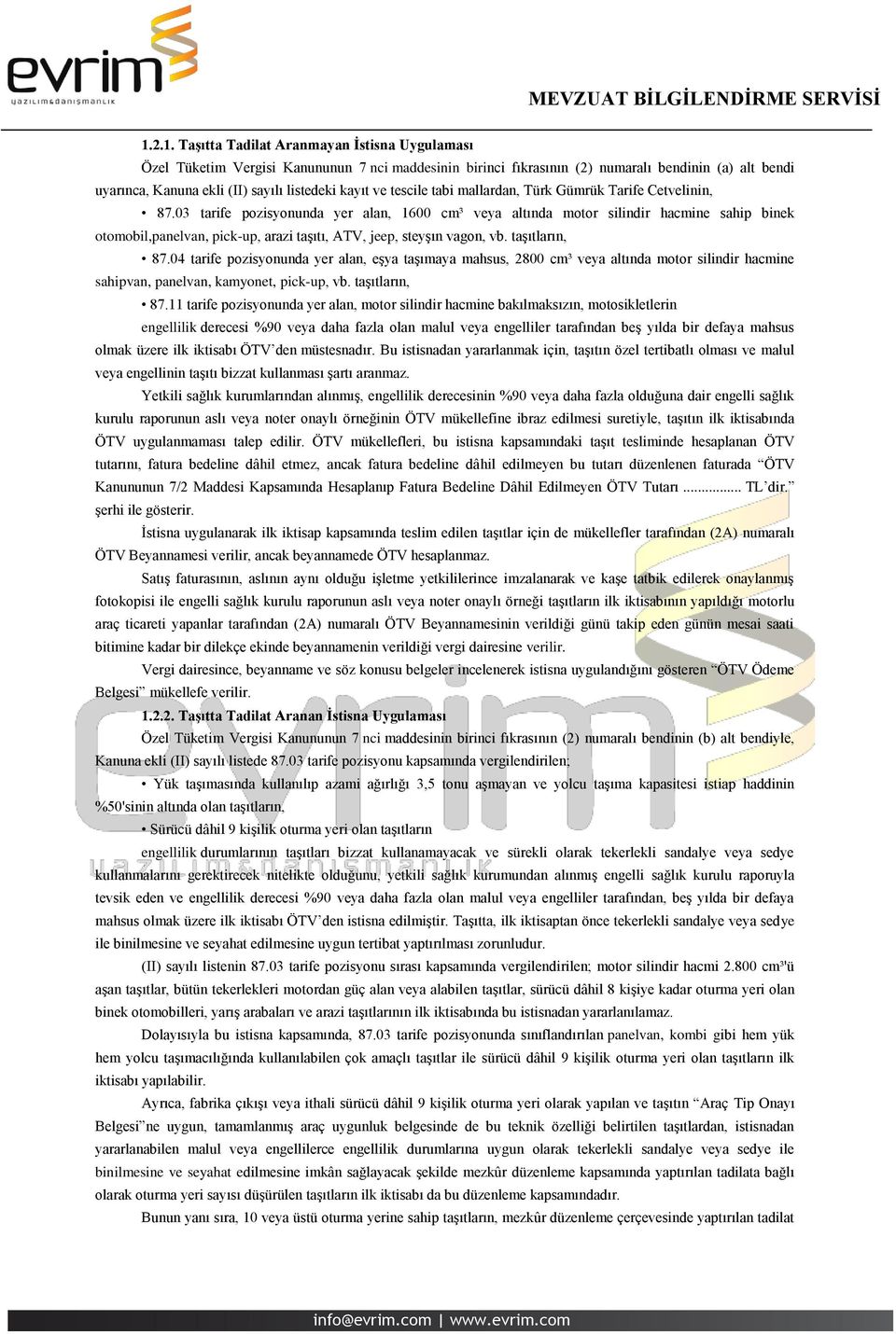 03 tarife pozisyonunda yer alan, 1600 cm³ veya altında motor silindir hacmine sahip binek otomobil,panelvan, pick-up, arazi taşıtı, ATV, jeep, steyşın vagon, vb. taşıtların, 87.