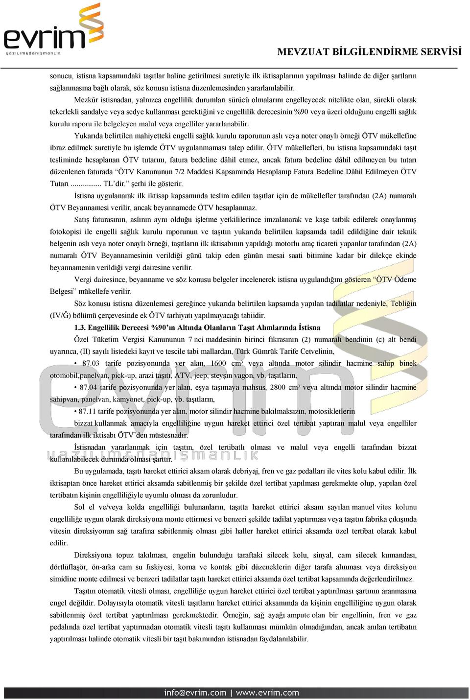 Mezkûr istisnadan, yalnızca engellilik durumları sürücü olmalarını engelleyecek nitelikte olan, sürekli olarak tekerlekli sandalye veya sedye kullanması gerektiğini ve engellilik derecesinin %90 veya