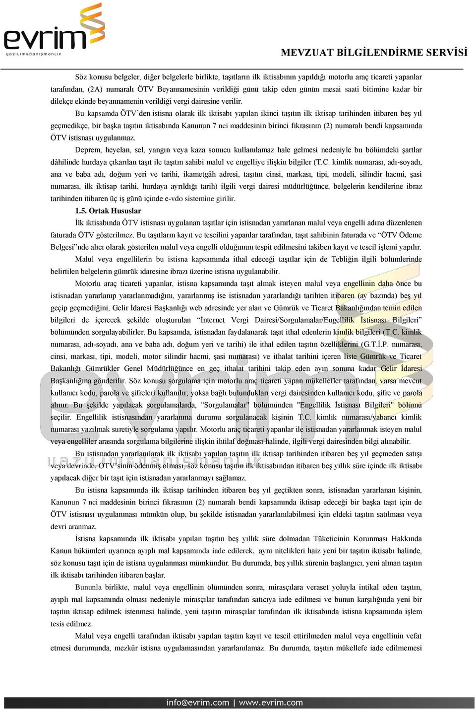 Bu kapsamda ÖTV den istisna olarak ilk iktisabı yapılan ikinci taşıtın ilk iktisap tarihinden itibaren beş yıl geçmedikçe, bir başka taşıtın iktisabında Kanunun 7 nci maddesinin birinci fıkrasının