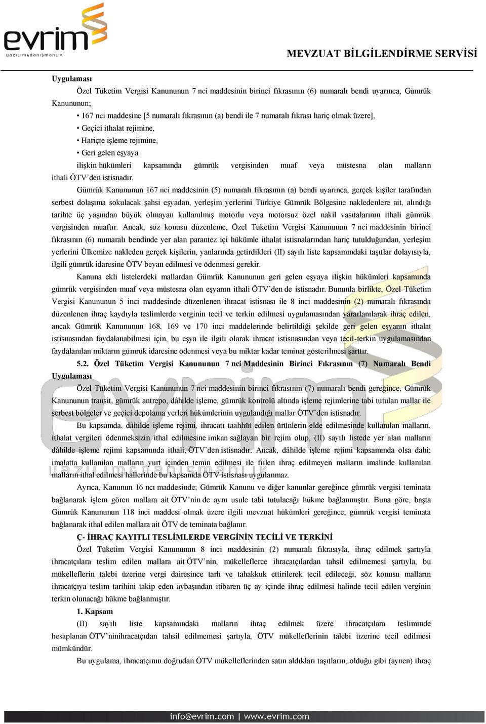 Gümrük Kanununun 167 nci maddesinin (5) numaralı fıkrasının (a) bendi uyarınca, gerçek kişiler tarafından serbest dolaşıma sokulacak şahsi eşyadan, yerleşim yerlerini Türkiye Gümrük Bölgesine