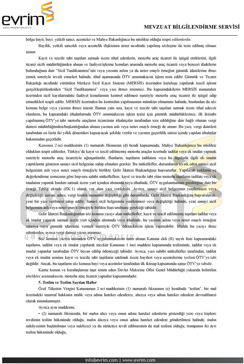 Kayıt ve tescile tabi taşıtları satmak üzere ithal edenlerin, motorlu araç ticareti ile iştigal ettiklerini, ilgili ticaret sicili müdürlüğünden alınan ve faaliyet/işletme konuları arasında motorlu