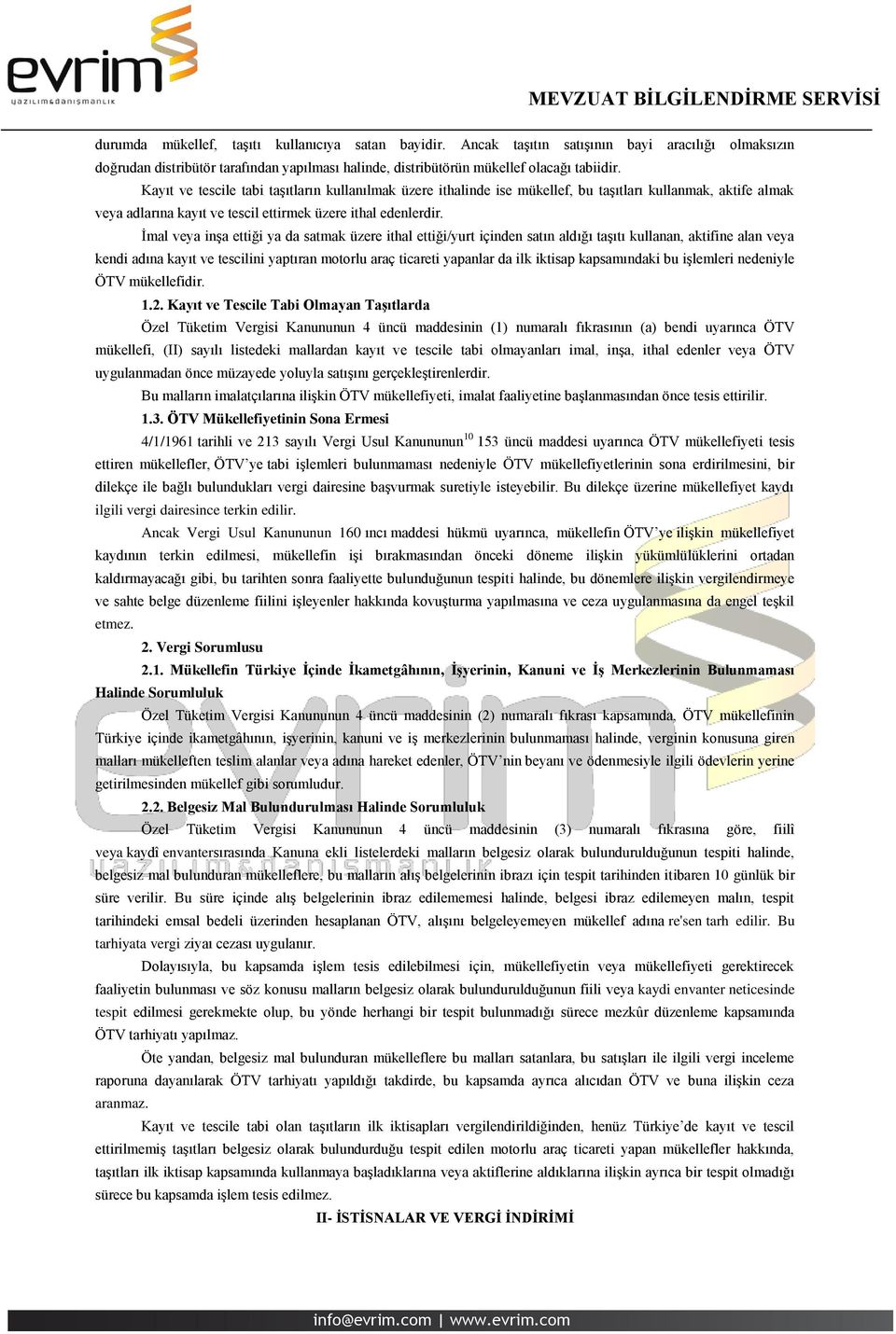 İmal veya inşa ettiği ya da satmak üzere ithal ettiği/yurt içinden satın aldığı taşıtı kullanan, aktifine alan veya kendi adına kayıt ve tescilini yaptıran motorlu araç ticareti yapanlar da ilk