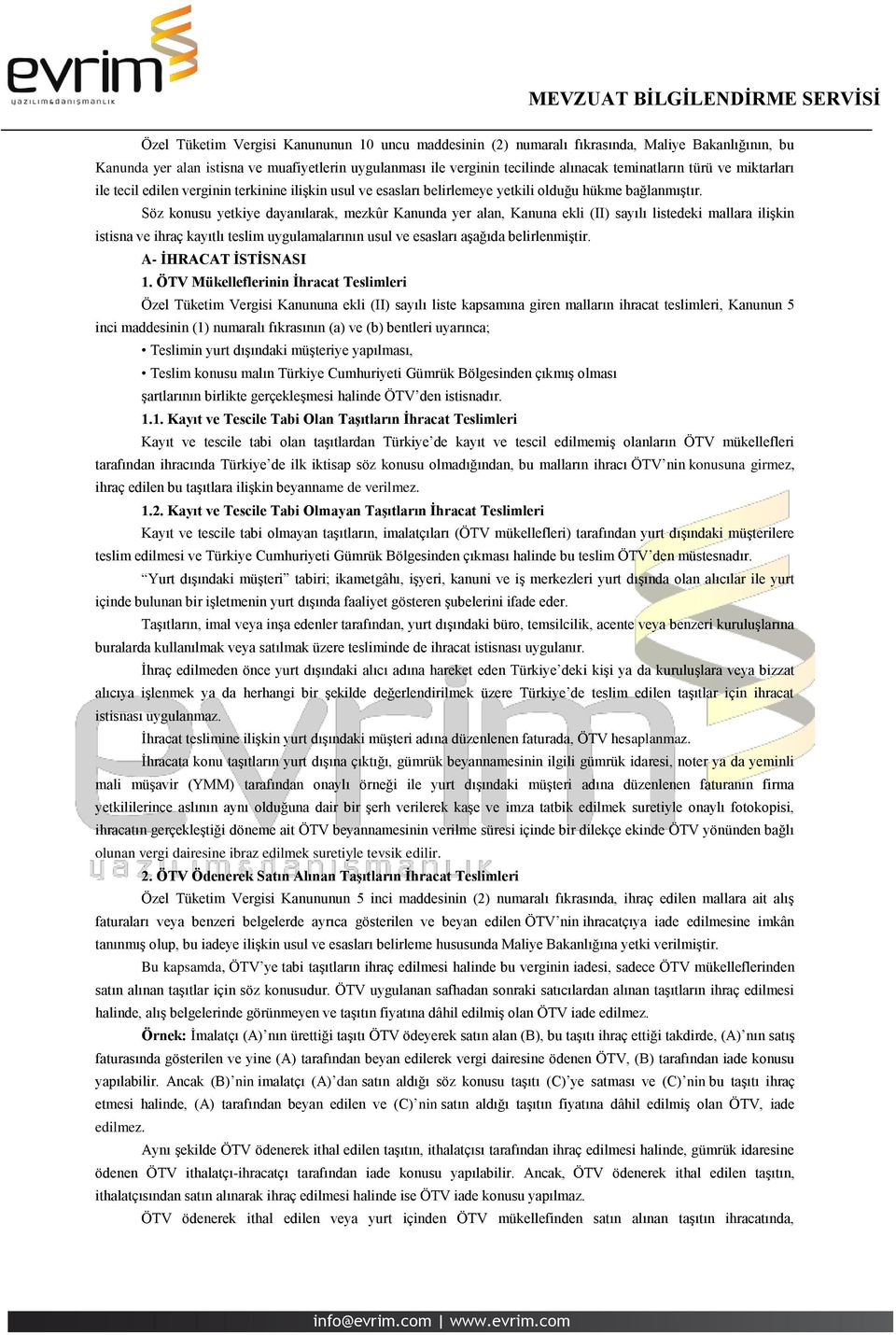 Söz konusu yetkiye dayanılarak, mezkûr Kanunda yer alan, Kanuna ekli (II) sayılı listedeki mallara ilişkin istisna ve ihraç kayıtlı teslim uygulamalarının usul ve esasları aşağıda belirlenmiştir.