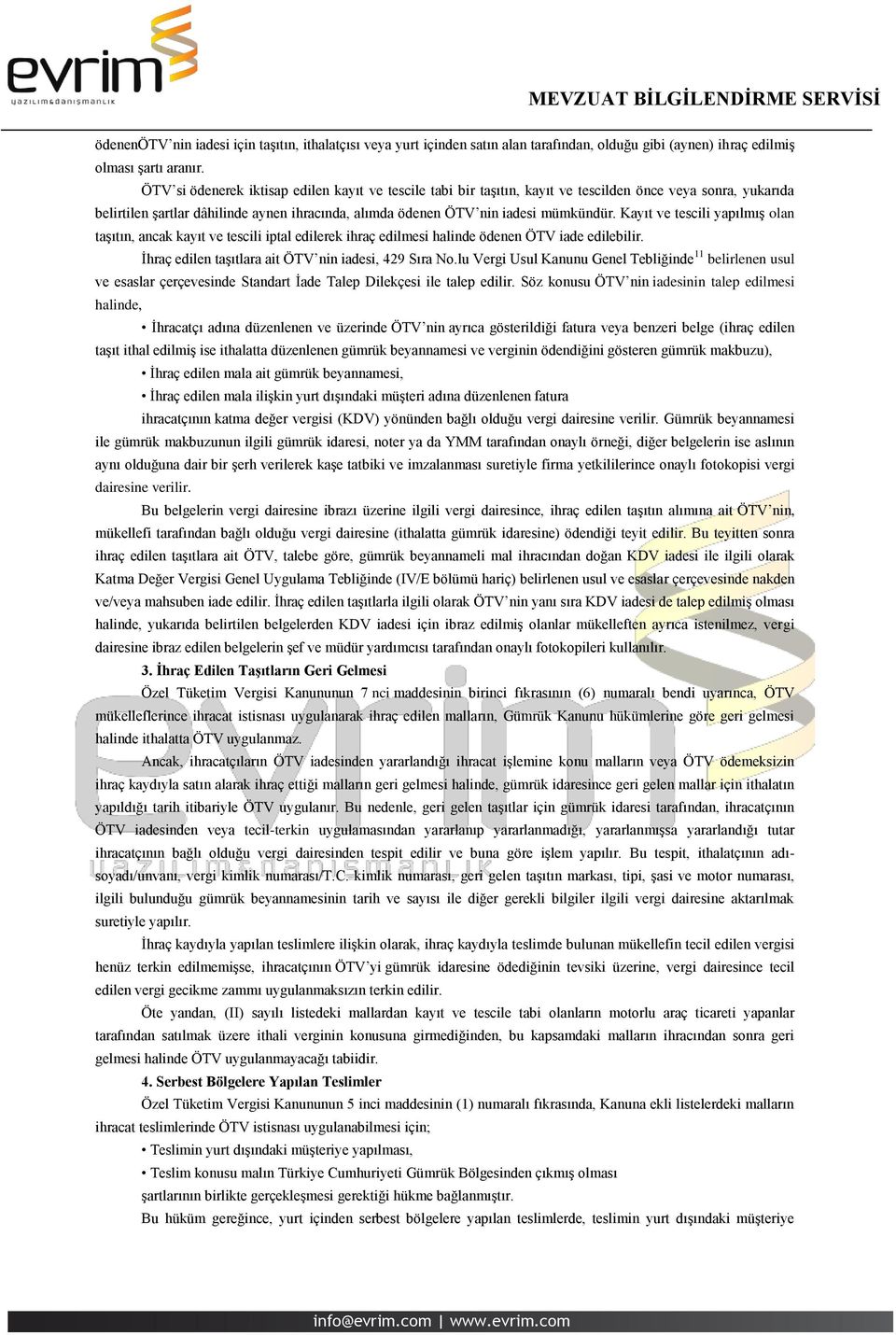 Kayıt ve tescili yapılmış olan taşıtın, ancak kayıt ve tescili iptal edilerek ihraç edilmesi halinde ödenen ÖTV iade edilebilir. İhraç edilen taşıtlara ait ÖTV nin iadesi, 429 Sıra No.