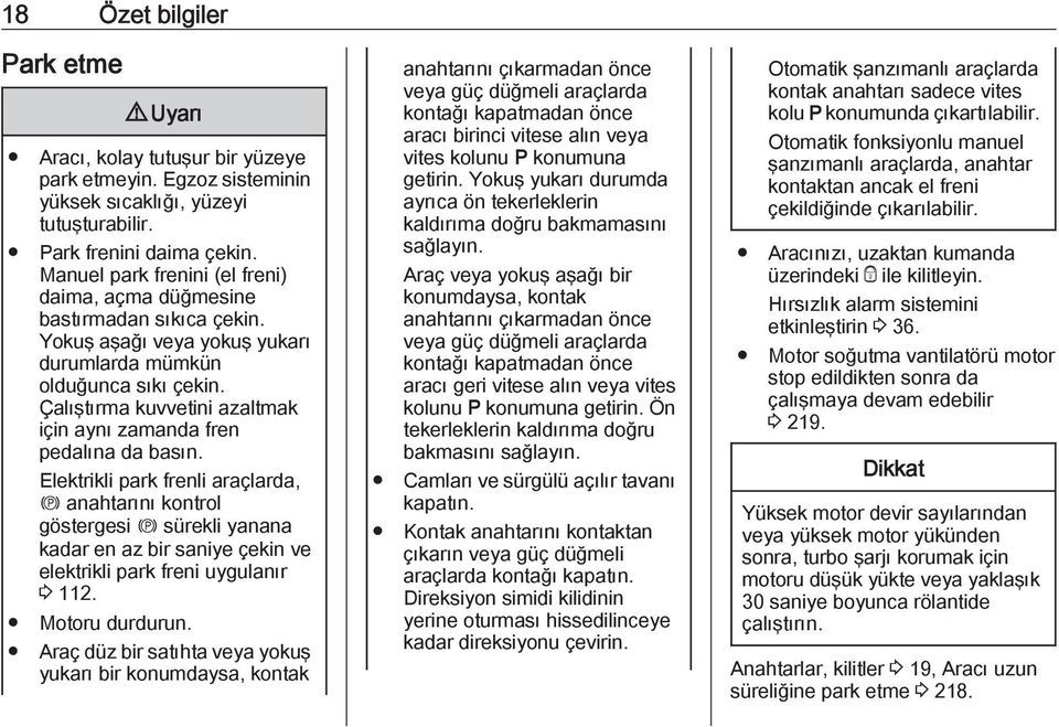 Çalıştırma kuvvetini azaltmak için aynı zamanda fren pedalına da basın.