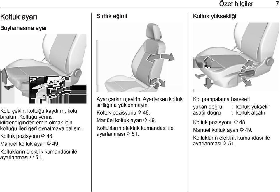 Koltukların elektrik kumandası ile ayarlanması 3 51. Ayar çarkını çevirin. Ayarlarken koltuk sırtlığına yüklenmeyin. Koltuk pozisyonu 3 48. Manüel koltuk ayarı 3 49.