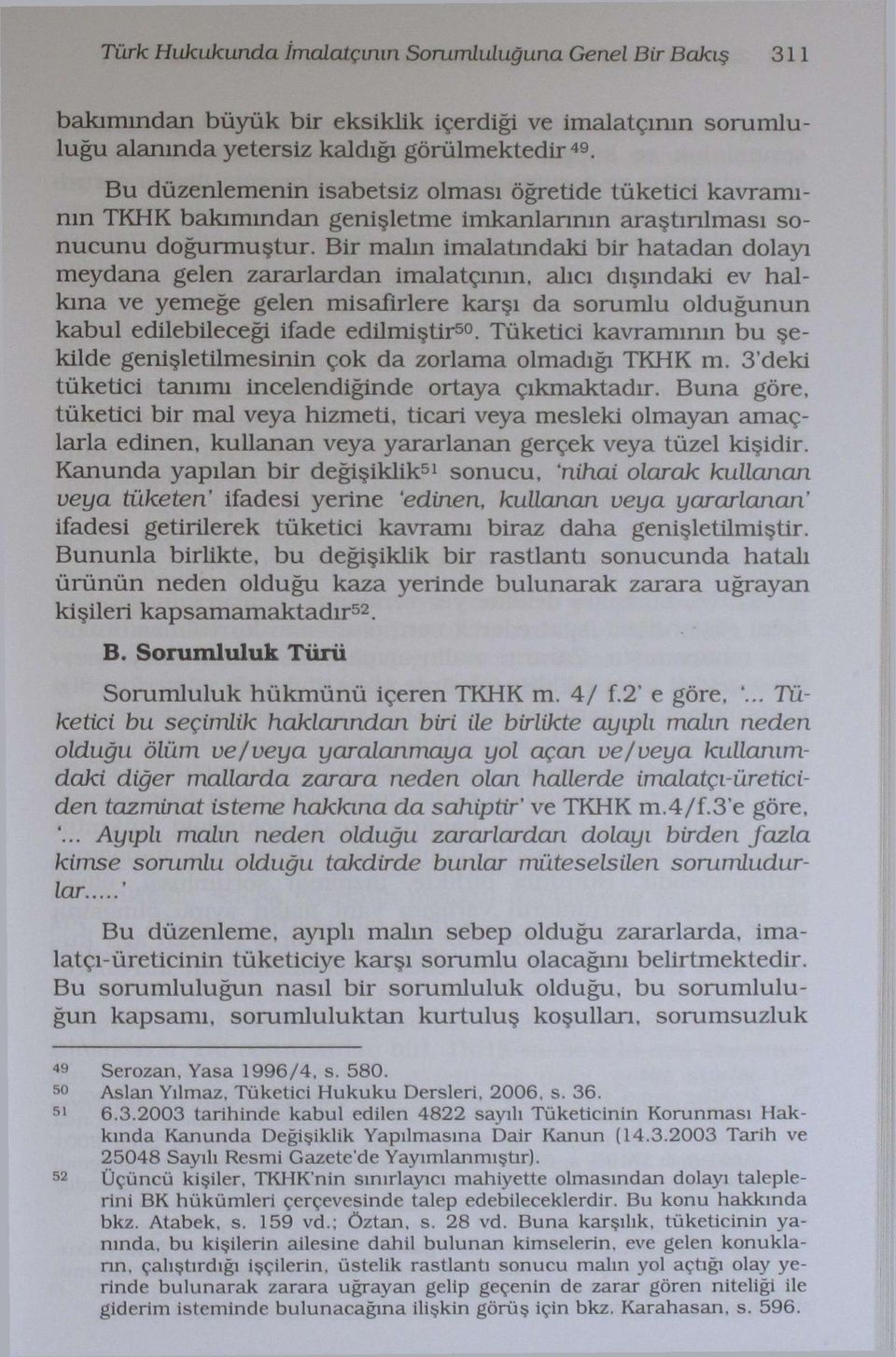 Bir malın imalatmdaki bir hatadan dolayı meydana gelen zararlardan imalatçının, alıcı dışındaki ev halkına ve yemeğe gelen misafirlere karşı da sorumlu olduğunun kabul edilebileceği ifade edilmiştir