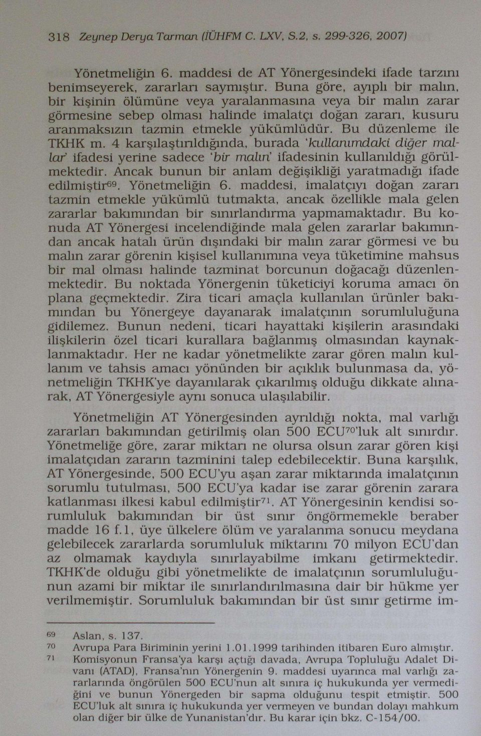 Bu düzenleme ile TKHK m. 4 karşılaştırıldığında, burada 1 kullanımdaki diğer mallar ifadesi yerine sadece 'bir malın ifadesinin kullanıldığı görülmektedir.