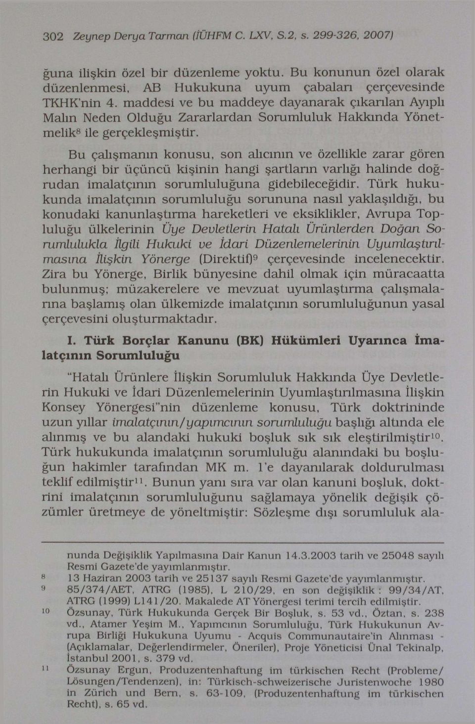 Bu çalışmanın konusu, son alıcının ve özellikle zarar gören herhangi bir üçüncü kişinin hangi şartların varlığı halinde doğrudan imalatçının sorumluluğuna gidebileceğidir.