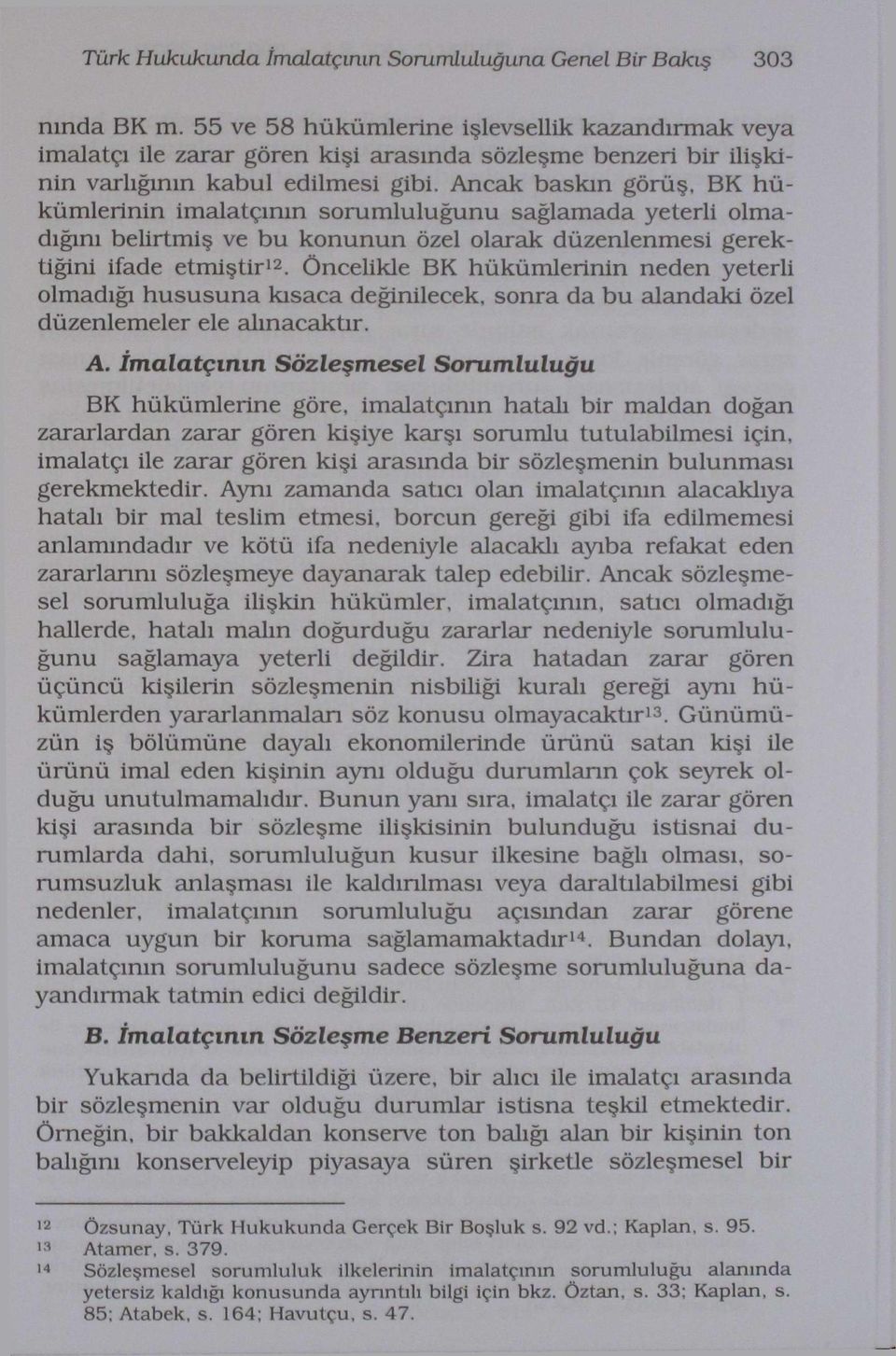 Ancak baskın görüş, BK hükümlerinin imalatçının sorumluluğunu sağlamada yeterli olmadığını belirtmiş ve bu konunun özel olarak düzenlenmesi gerektiğini ifade etmiştir 12.