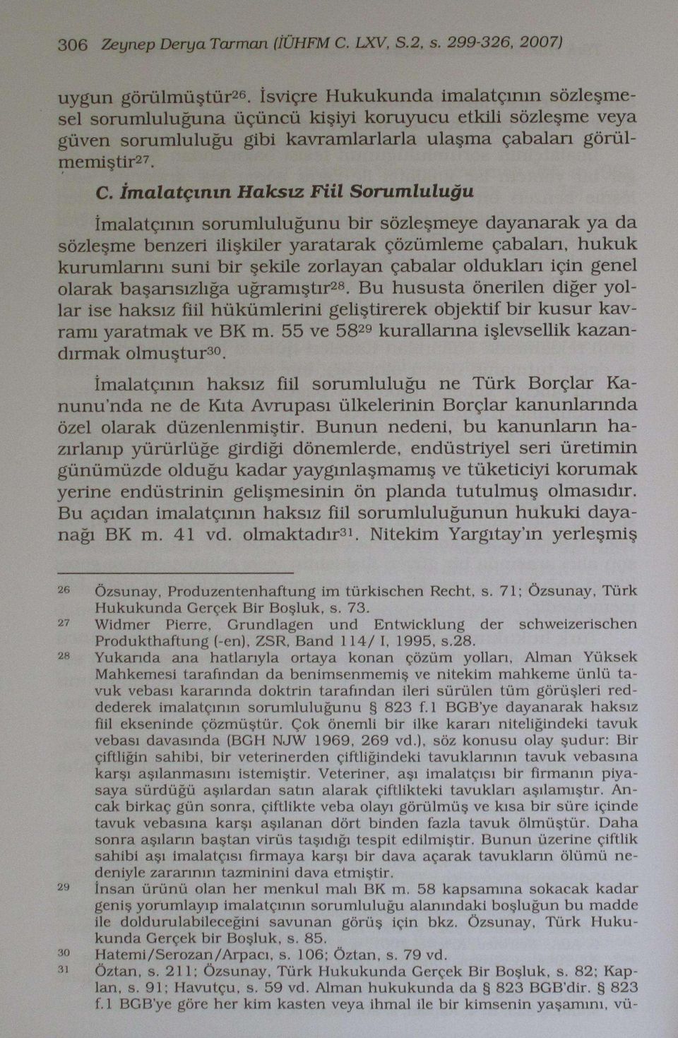 İmalatçının Haksız Fiil Sorumluluğu İmalatçının sorumluluğunu bir sözleşmeye dayanarak ya da sözleşme benzeri ilişkiler yaratarak çözümleme çabalan, hukuk kurumlannı suni bir şekile zorlayan çabalar